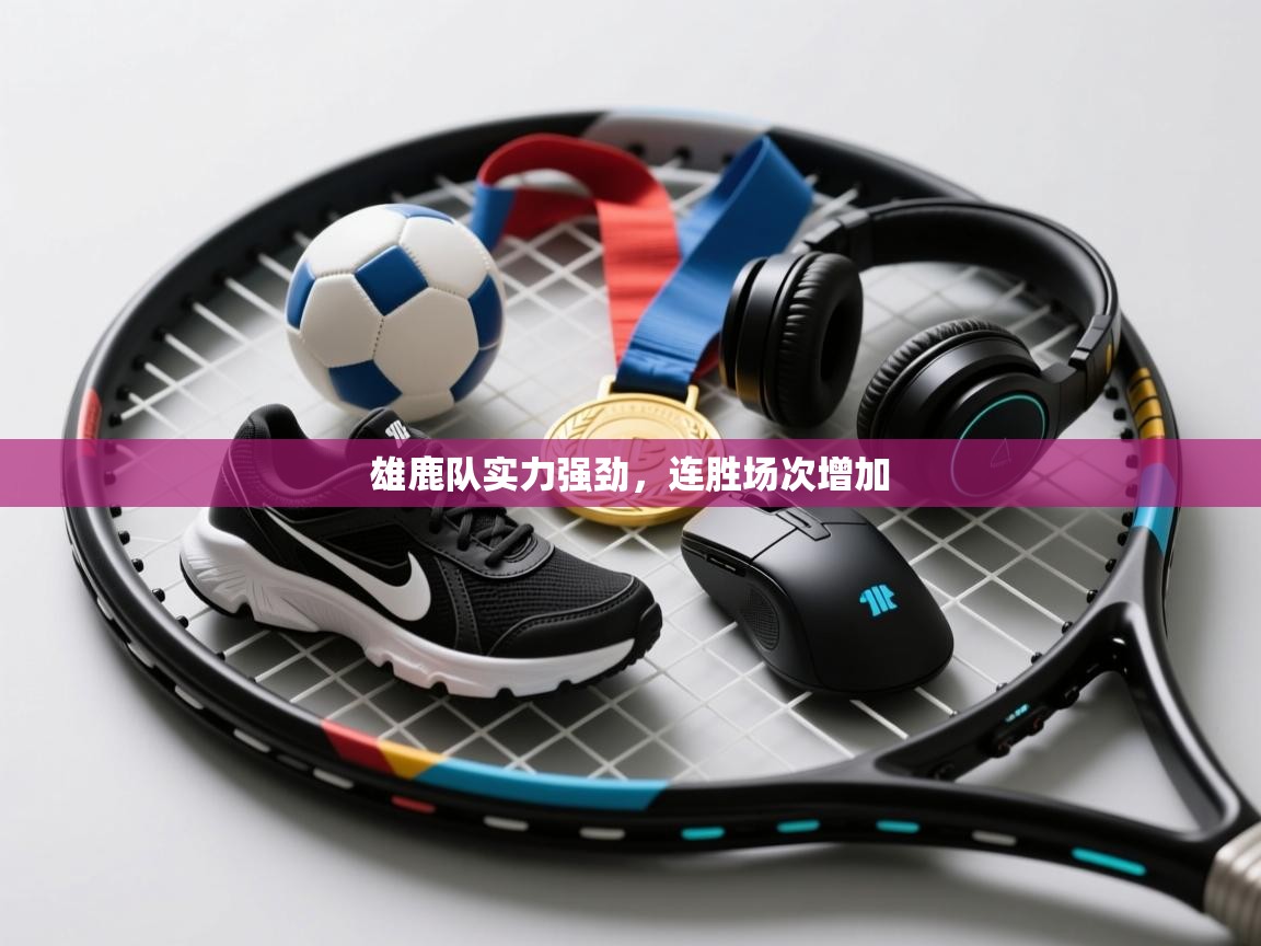 开云登录-雄鹿队实力强劲，连胜场次增加  第3张