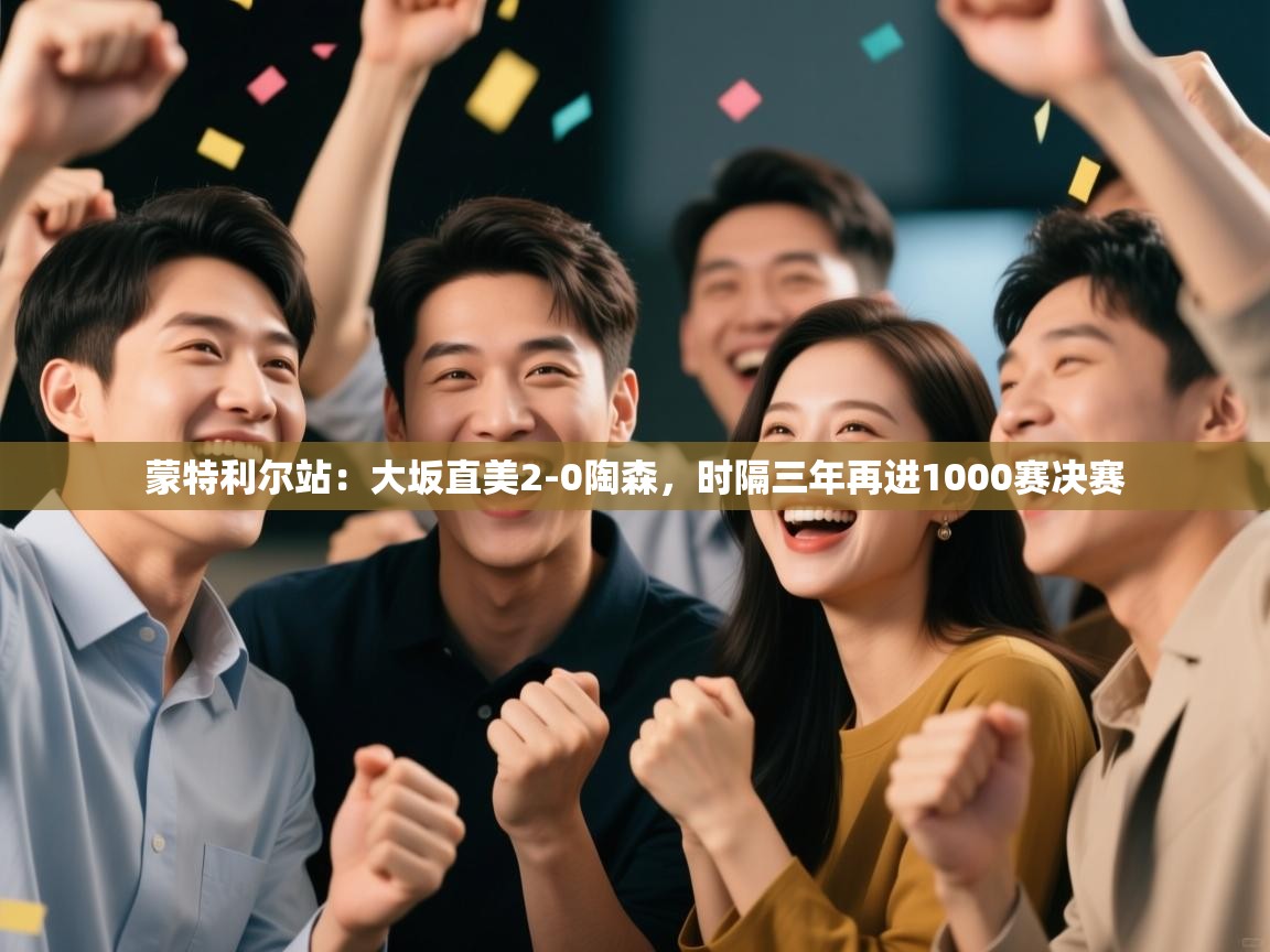 云开体育-蒙特利尔站:大坂直美2-0陶森,时隔三年再进1000赛决赛 第4张