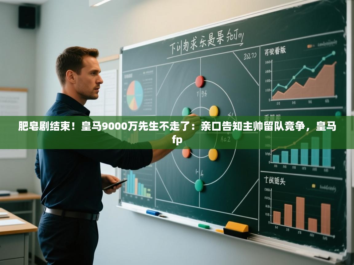 -肥皂剧结束！皇马9000万先生不走了：亲口告知主帅留队竞争，皇马fp  第1张
