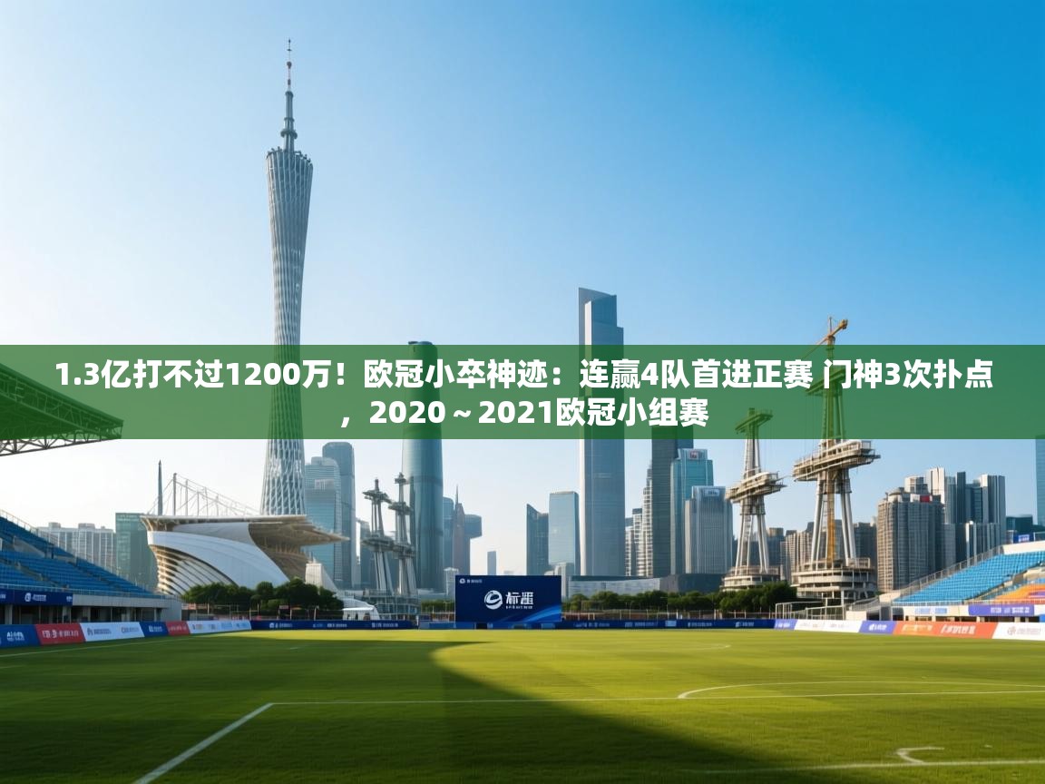 开云体育app下载安卓-1.3亿打不过1200万！欧冠小卒神迹：连赢4队首进正赛 门神3次扑点，2020～2021欧冠小组赛  第2张