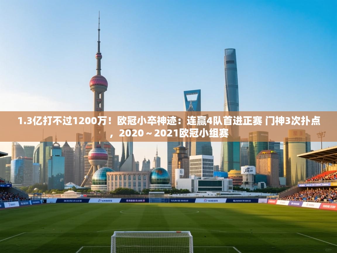 开云体育app下载安卓-1.3亿打不过1200万！欧冠小卒神迹：连赢4队首进正赛 门神3次扑点，2020～2021欧冠小组赛  第4张