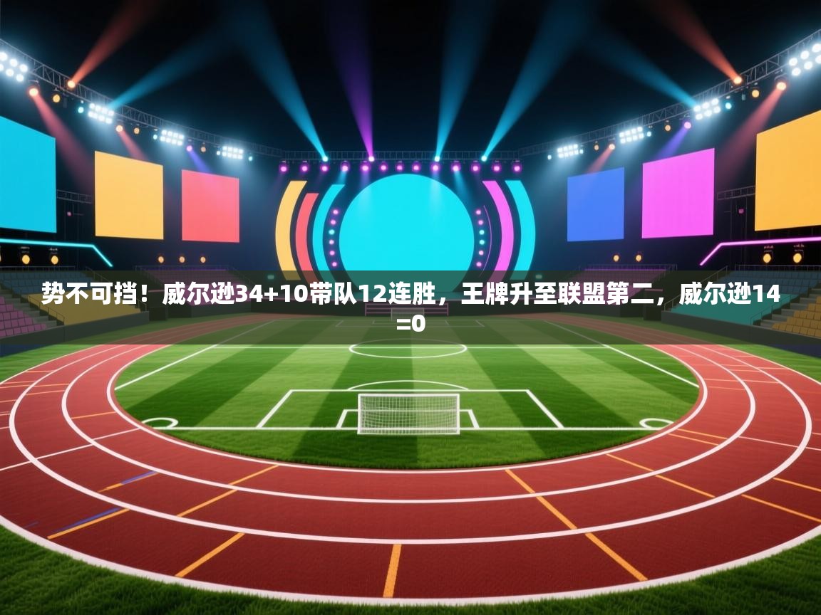 开云体育赛事比分直播-势不可挡!威尔逊34+10带队12连胜,王牌升至联盟第二,威尔逊14=0 第4张