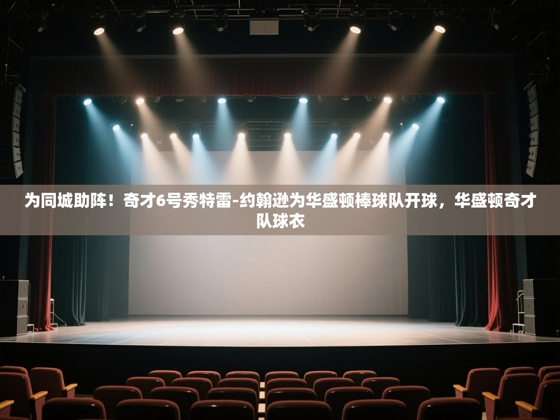 开云体育app官网入口-为同城助阵！奇才6号秀特雷-约翰逊为华盛顿棒球队开球，华盛顿奇才队球衣  第3张