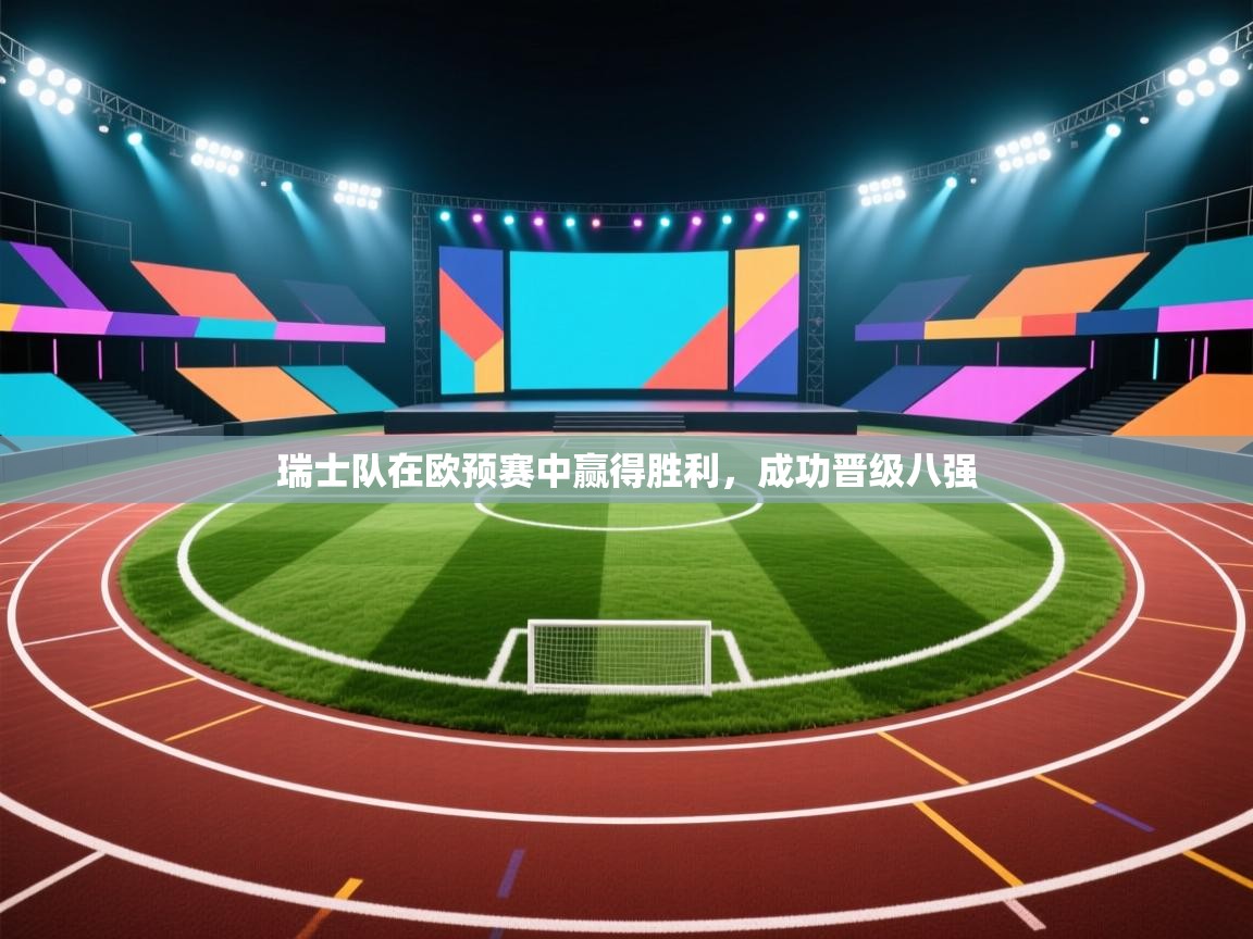 开云体育视频直播低延迟-瑞士队在欧预赛中赢得胜利,成功晋级八强 第4张