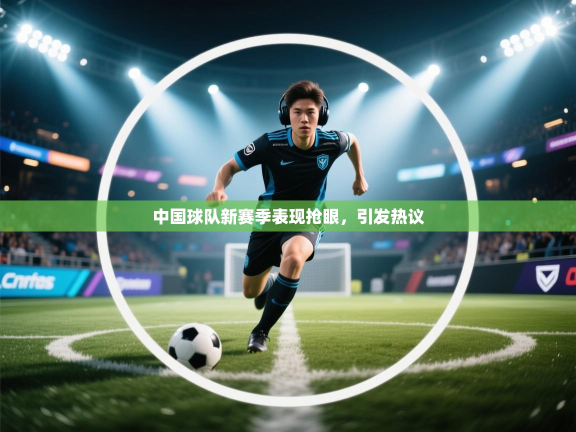 开云体育在线入口-中国球队新赛季表现抢眼，引发热议  第4张